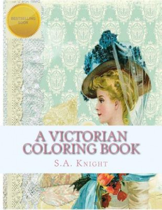 Kniha A Victorian Coloring Book: Relax and unwind with this beautiful coloring book with images from the victorian era. S a Knight