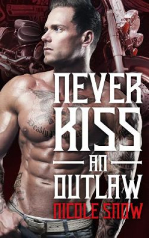Kniha Never Kiss an Outlaw: Deadly Pistols MC Romance (Outlaw Love) Nicole Snow