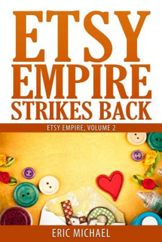 Könyv Etsy Empire Strikes Back: Etsy Success with Etsy Promotion, Etsy Gift Cards and Etsy Coupon Codes for Sellers, Instagram for Etsy, YouTube for E Eric Michael