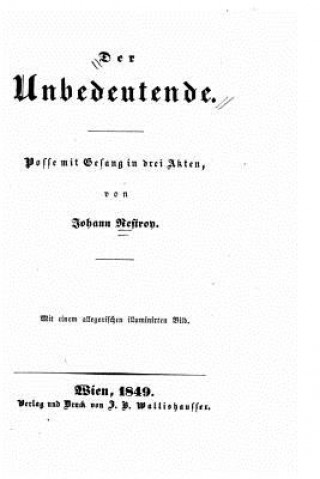 Kniha Der Unbedeutende, Posse mit Gesang in drei Akten Johann Nestroy