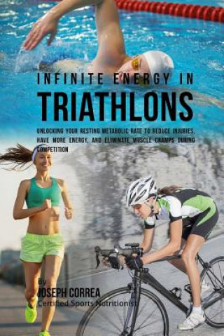 Buch Infinite Energy in Triathlons: Unlocking Your Resting Metabolic Rate to Reduce Injuries, Have More Energy, and Eliminate Muscle Cramps during Competi Correa (Certified Sports Nutritionist)