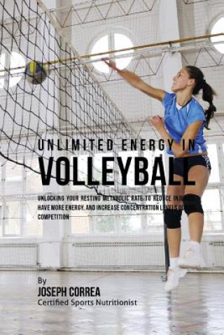 Książka Unlimited Energy in Volleyball: Unlocking Your Resting Metabolic Rate to Reduce Injuries, Have More Energy, and Increase Concentration Levels during C Correa (Certified Sports Nutritionist)