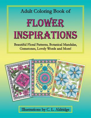 Buch Adult Coloring Book of Flower Inspirations: Beautiful Floral Patterns, Botanical Mandalas, Gemstones, Lovely Words and More! C L Aldridge