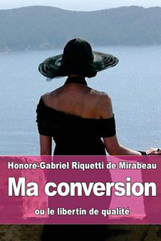 Kniha Ma conversion: ou le libertin de qualité Honore-Gabriel Riquetti De Mirabeau