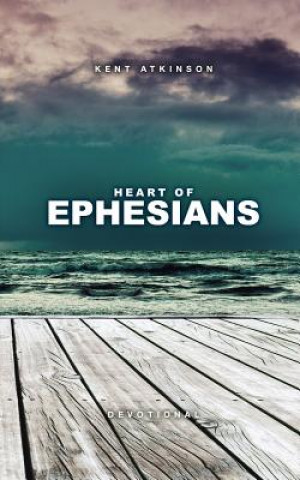 Kniha Heart of Ephesians: Devotional Kent Atkinson