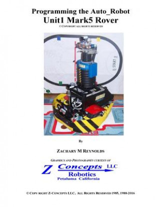 Knjiga Programming the Auto-Robot Unit1 Mark5 Rover MR Zachary M Reynolds