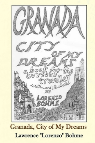 Książka Granada, City of My Dreams: An Historical and Artistic Guide to Granada and its Moorish Palace the Alhambra Lawrence Bohme