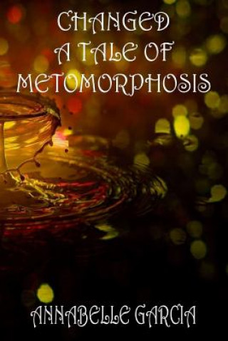 Kniha Changed: A Tale of Metamorphosis Annabelle Garcia