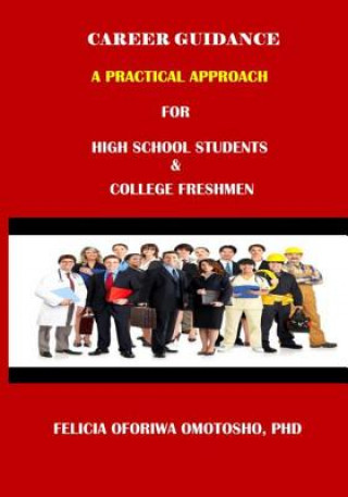 Книга CAREER GUIDANCE A PRACTICAL APPROACH For High School Students & College Freshmen Felicia Oforiwa Omotosho Phd