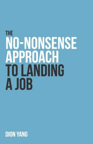 Książka The No-Nonsense Approach to Landing a Job: A straight to the point book on what you need to fix and how to present yourself in order to land a job Dion Yang