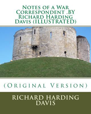 Книга Notes of a War Correspondent .BY Richard Harding Davis (ILLUSTRATED) Richard Harding Davis