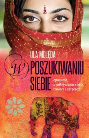 Könyv W Poszukiwaniu Siebie: Opowiesc O Odkrywaniu Siebie, Milosci I Szczescia Ula Moleda