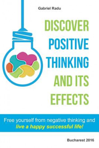 Książka Discover positive thinking and its effects: Free yourself from negative thinking and live a happy successful life! Gabriel Radu