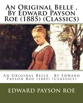 Livre An Original Belle, By Edward Payson Roe (1885) (Classics) Edward Payson Roe