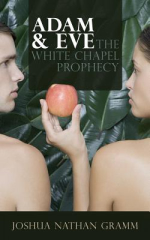 Carte Adam & Eve: The White Chapel Prophecy Joshua Nathan Gramm