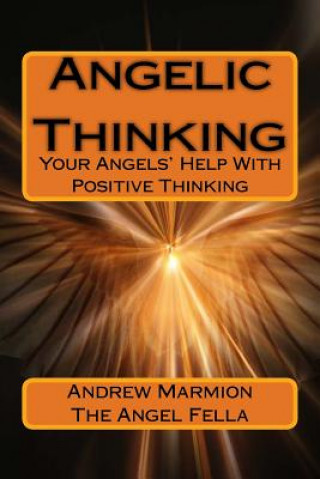 Carte Angelic Thinking: Your Angels Help With Positive Thinking Andrew Marmion