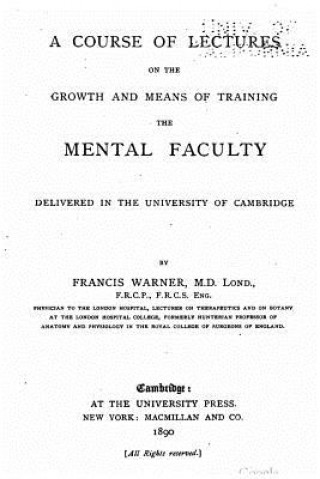 Kniha A course of lectures on the growth and means of training the mental faculty, delivered in the University of Cambridge Francis Warner