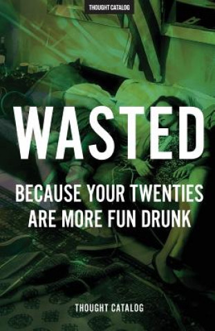 Buch Wasted: Because Your Twenties Are More Fun Drunk Thought Catalog