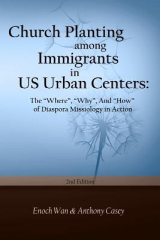 Könyv Church Planting among Immigrants in US Urban Centers (Second Edition): The "Where", "Why", And "How" of Diaspora Enoch Wan