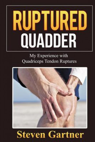 Kniha Ruptured Quadder: My Experience with Bilateral Quadriceps Tendon Rupture Steven Gartner