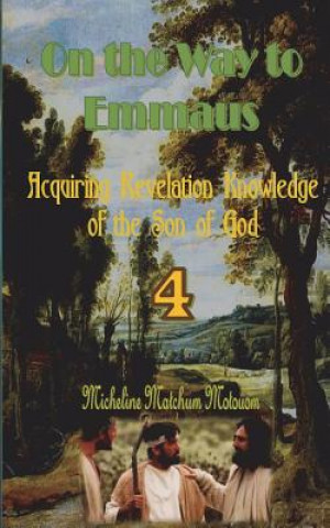 Kniha On the Way to Emmaus: Acquiring Revelation Knowledge of the Son of God Micheline Matchum