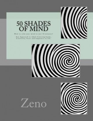 Könyv 50 Shades of Mind: How to calm your mind in just 10 minutes? Zen Approach to Adult Coloring books, Creativity, focus and happiness in lif Zeno