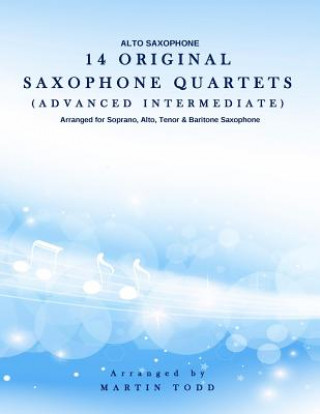 Book 14 Original Saxophone Quartets (Advanced Intermediate): Alto Saxophone Martin Todd