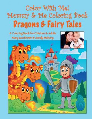 Könyv Color With Me! Mommy & Me Coloring Book: Dragons & Fairy Tales Mary Lou Brown
