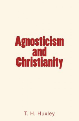 Kniha Agnosticism and Christianity T H Huxley
