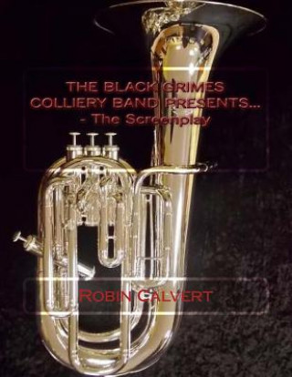 Knjiga The Black Grimes Colliery Band Presents... - The Screenplay Robin Calvert