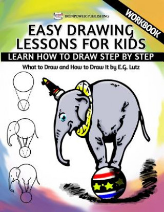 Carte Easy Drawing Lessons For Kids - Learn How to Draw Step by Step - What To Draw And How To Draw It - Workbook Edwin George Lutz