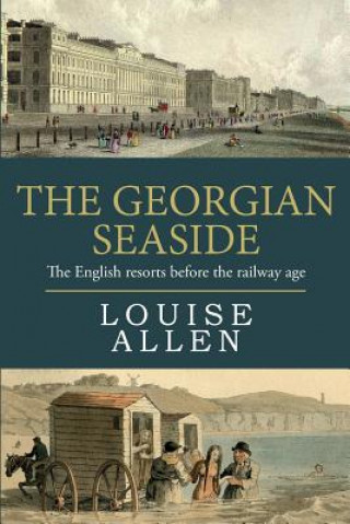 Kniha The Georgian Seaside: The English resorts before the railway age Louise Allen