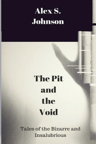 Kniha The Pit and the Void: Tales of the Bizarre and Insalubrious Alex S Johnson