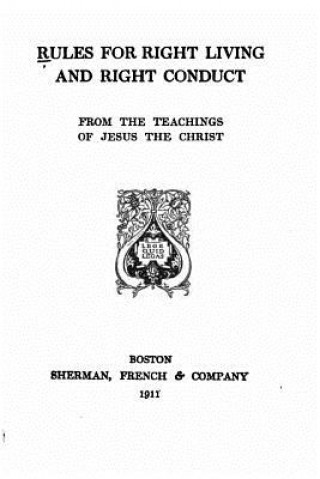 Kniha Rules for Right Living and Right Conduct, From the Teachings of Jesus the Christ Sherman French and Company