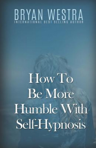 Libro How To Be More Humble With Self-Hypnosis Bryan Westra