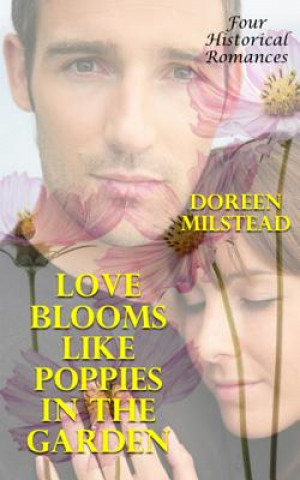 Knjiga Love Blooms Like Poppies In The Garden: Four Historical Romances Doreen Milstead