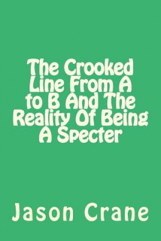 Kniha The Crooked Line From A to B And The Reality Of Being A Specter Jason Crane