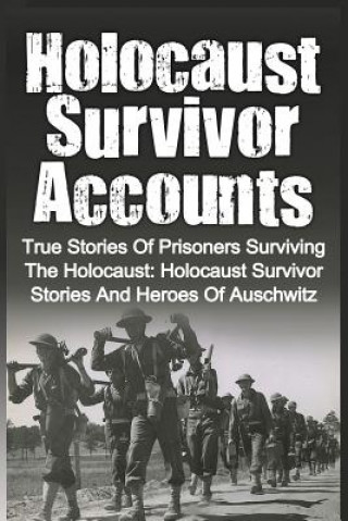 Kniha Holocaust Survivor Accounts: True Stories Of Prisoners Surviving The Holocaust: Holocaust Survivor Stories And Heroes Of Auschwitz Cyrus J Zachary
