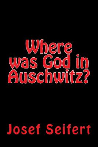 Könyv Where was God in Auschwitz? Josef M Seifert