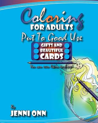 Könyv Coloring For Adults Put To Good Use - Gifts And Beautiful Cards: Practical Outcomes For Your Creative Coloring Jenni Onn