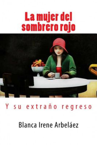 Book La mujer del sombrero rojo: ...Y su extra?o regreso Blanca Irene Arbelaez