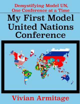 Knjiga My First Model United Nations Conference: Demystifying Model UN, One Conference at a Time Vivian Armitage