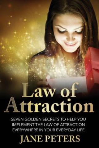 Kniha Law of Attraction: Seven Golden Secrets to Help You Implement the Law of Attraction Everywhere in Your Everyday Life Jane Peters