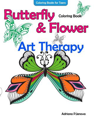 Book Coloring Books For Teens Butterfly Flower Art Therapy Coloring Book: Coloring Books For Grownups, Beautiful Butterflies And Flowers Patterns For Relax Adriana P Jenova