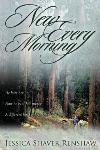 Könyv New Every Morning: He hurt her. Now he is at her mercy. A different kind of love story. Jessica Shaver Renshaw