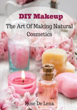 Kniha DIY Makeup: The Art Of Making Natural Cosmetics Rose De Lena