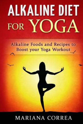 Kniha ALKALINE DIET For YOGA: Alkaline Foods and Recipes to BOOST your Yoga Workout Mariana Correa