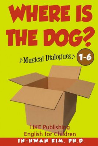 Könyv Where Is the Dog? Musical Dialogues: English for Children Picture Book 1-6 In-Hwan Kim Ph D