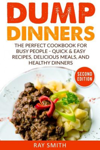 Libro Dump Dinners: The Perfect Cookbook for Busy People - Quick & Easy Recipes, Delicious Meals, and Healthy Dinners Ray Smith