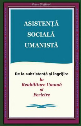 Kniha Asistenta Sociala Umanista: de la Subzistenta Si Ingrijire La Reabilitare Umana Si Fericire (Humanistic Social Work Project) Petru Stefaroi